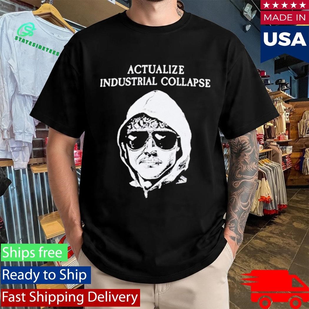 Ted Kaczynski Actualize Industrial Collapse Shirt