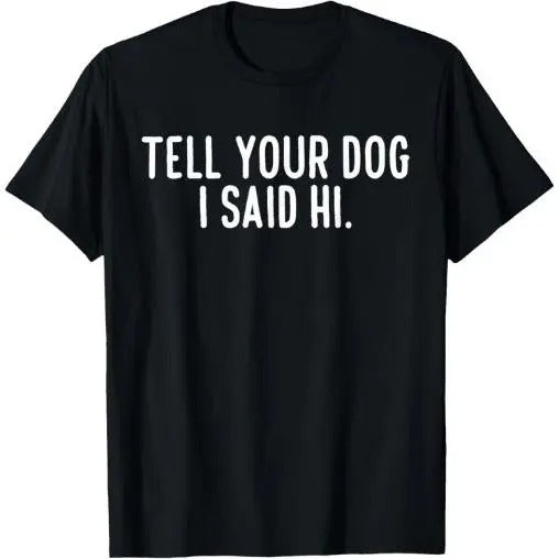 Tell Your Dog I Said Hi T-Shirt Made in USA Hoodie, Sweatshirt | DripVista.com