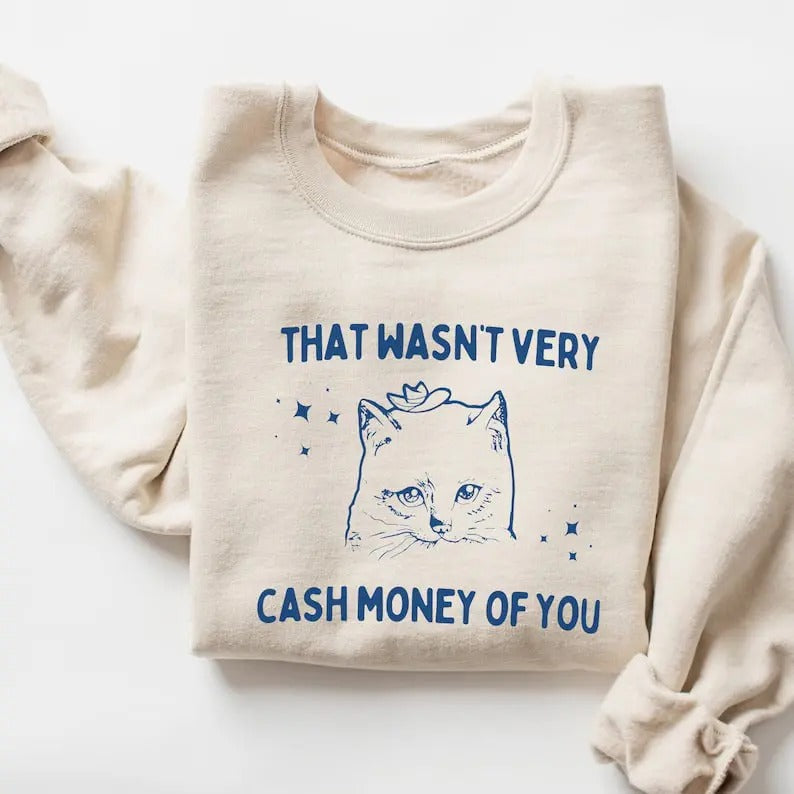 That Wasn't Very Cash Money of You Sweatshirt, Meme Shirt, Cat Sweatshirt Hoodie | DripVista.com