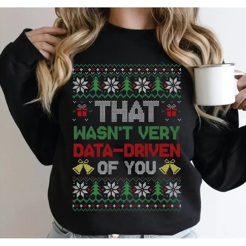 That Wasn't Very Data Driven Of You Ugly Sweatshirt, Funny Behavior Analyst Tee, Christmas Ugly Sweater Pattern, Xmas Gift For Data Engineer, Unisex Sweater Pullover Tee