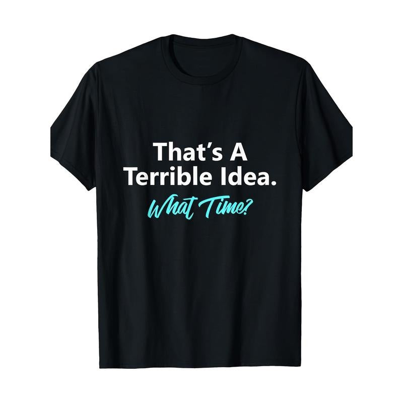 That's A Terrible Idea What Time T-Shirt Made in USA Hoodie, Sweatshirt | DripVista.com