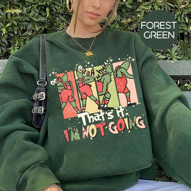 That's It I'm Not Going Sweatshirt, Christmas Grinchy, Christmas Funny Grinchy, Christmas Gift, Funny Christmas Party Family Matching, Xmas Gift