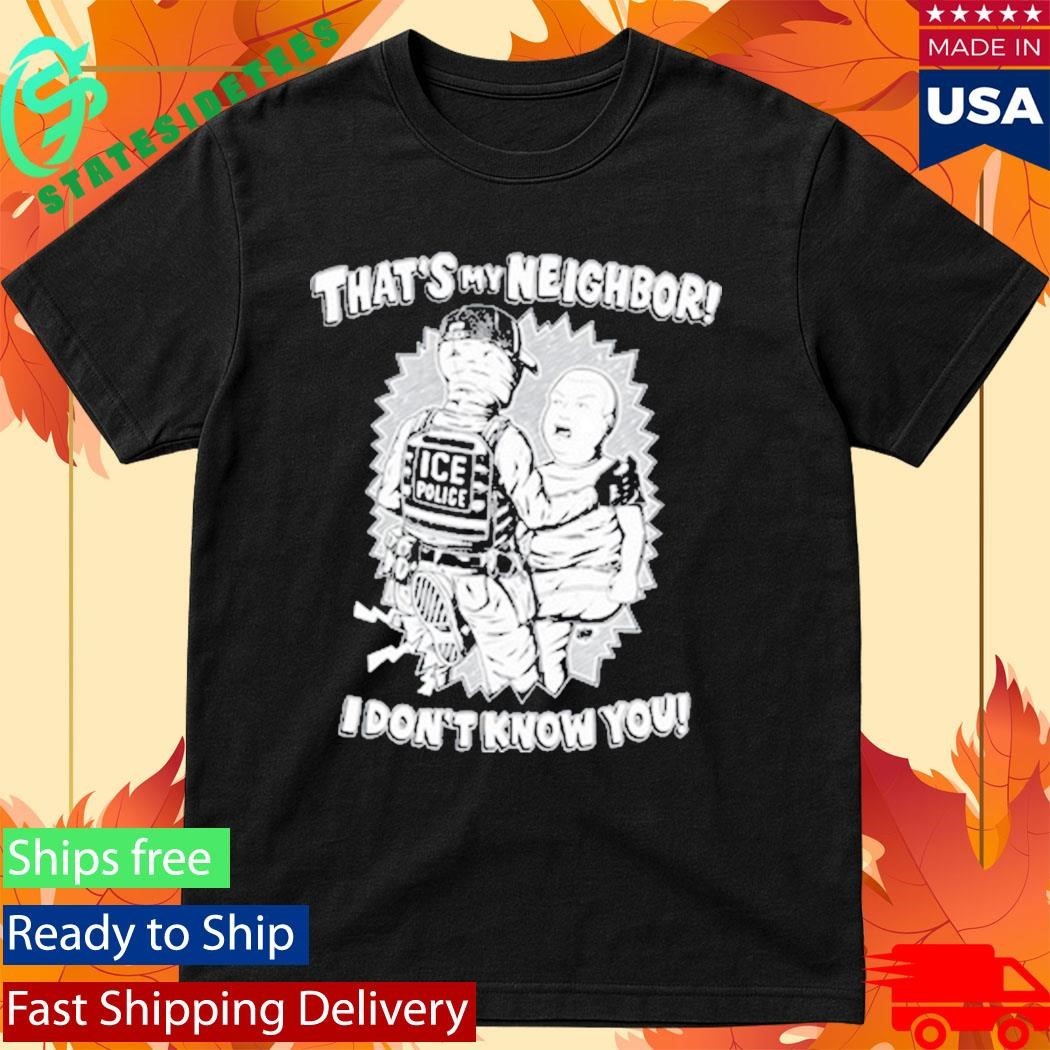 That’s My Neighbor I Don’t Know You Shirt
