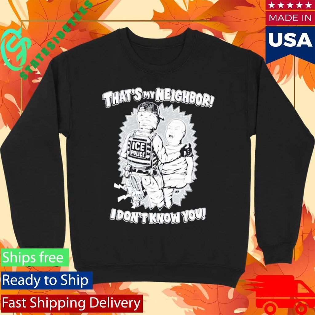 That’s My Neighbor I Don’t Know You Shirt