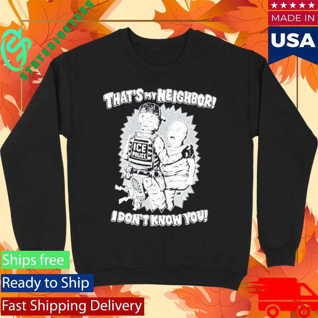 That’s My Neighbor I Don’t Know You Shirt