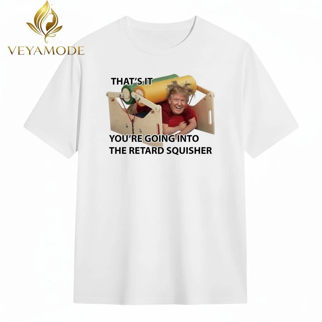 That’s it You’re going into the retard squisher Trump tee