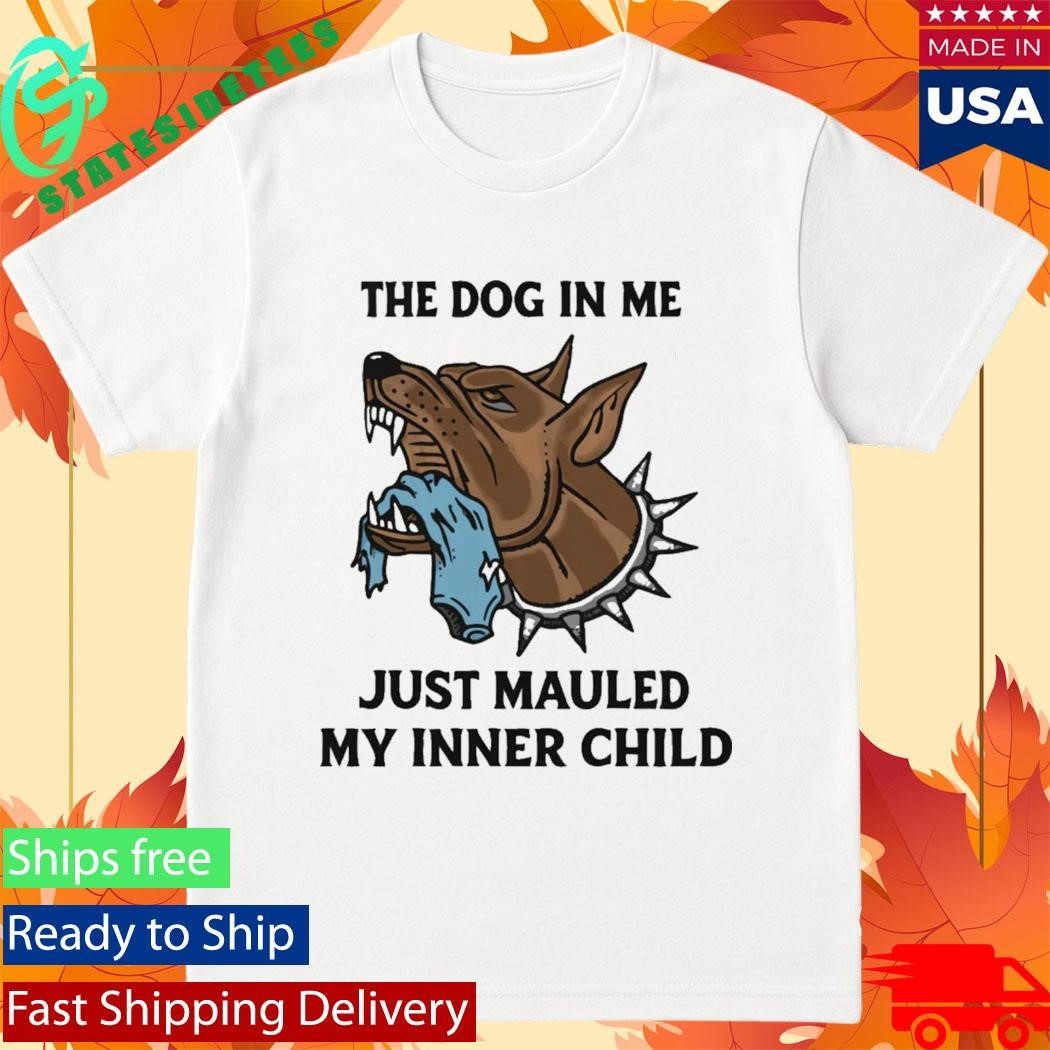 The Dog In Me Just Mauled My Inner Child Shirt