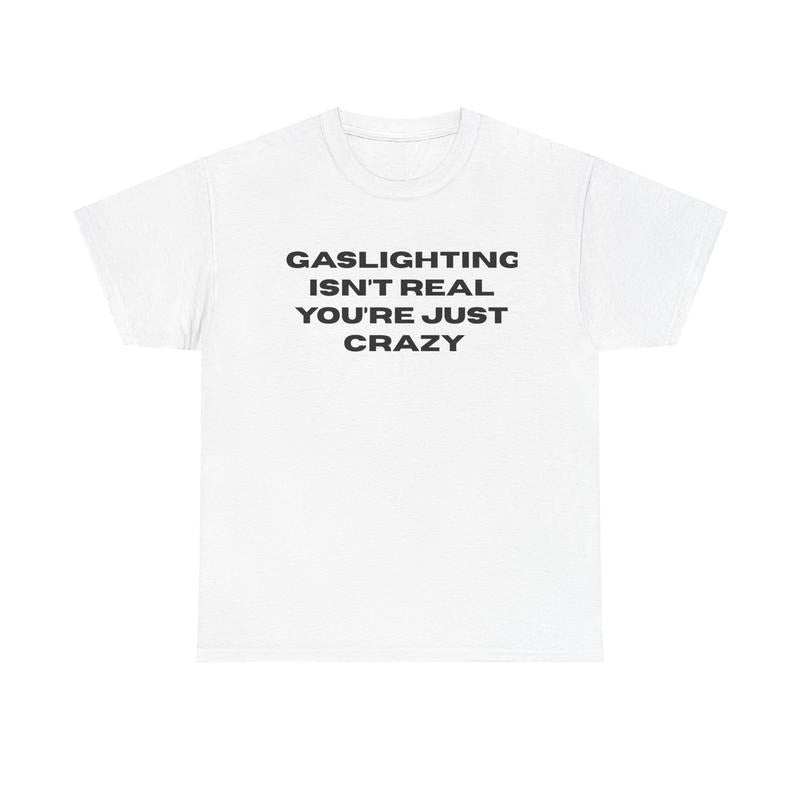 The Gaslight Itn't Real You're Just Crazy Shirt, Gift for Men for Woman, Funny Shirt Gift Casual Menswear Hoodie, Sweatshirt