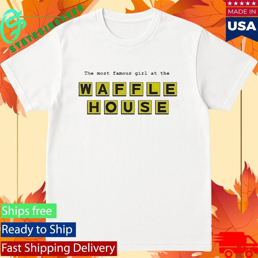 The Most Famous Girl At The Waffle House Shirt