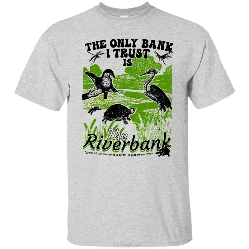 The Only Bank I Trust is the Riverbank Funny T-Shirt Sweatshirt Hoodie, Front Sided Graphic Printed Unisex Classic...