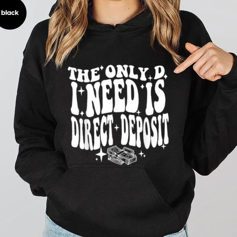 The Only D I Need Is Direct Deposit Funny Hoodie Casual Street Style Fleece Fabric Pullover Sweatshirt for Women for Men, Perfect Gift
