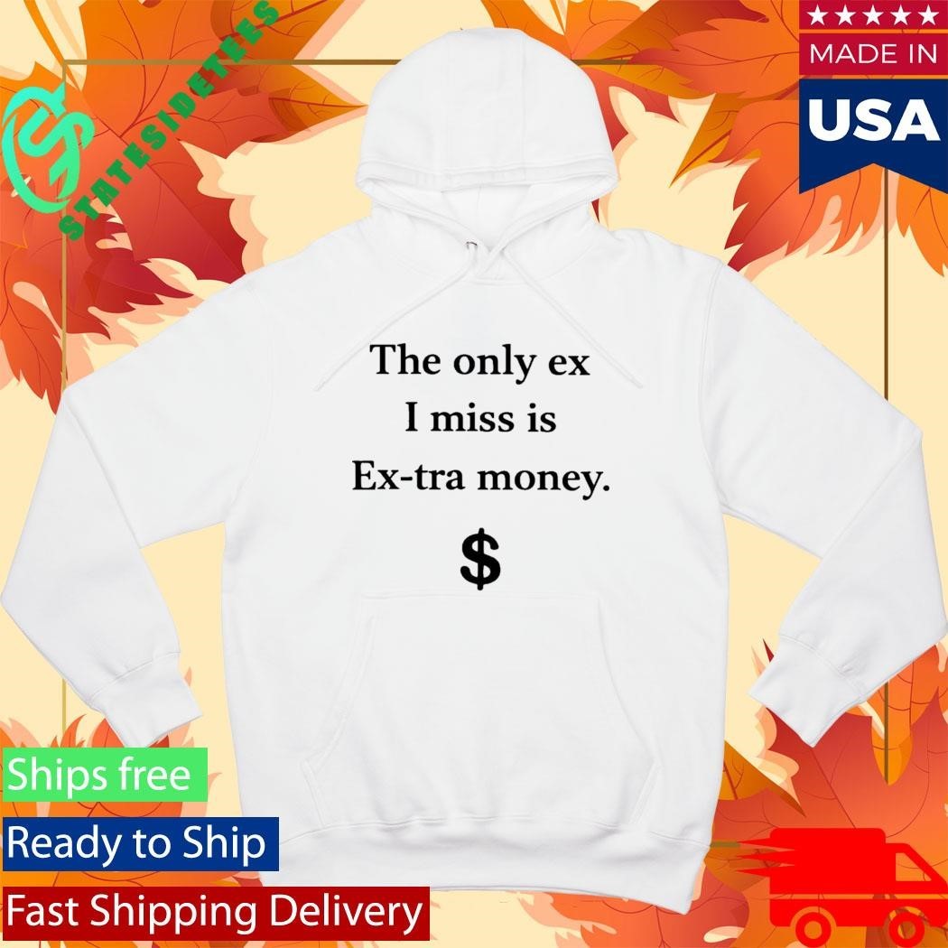 The Only Ex I Miss Is Extra Money Funny Shirt