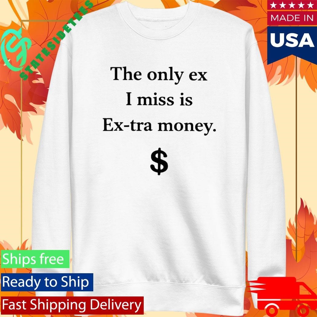 The Only Ex I Miss Is Extra Money Funny Shirt