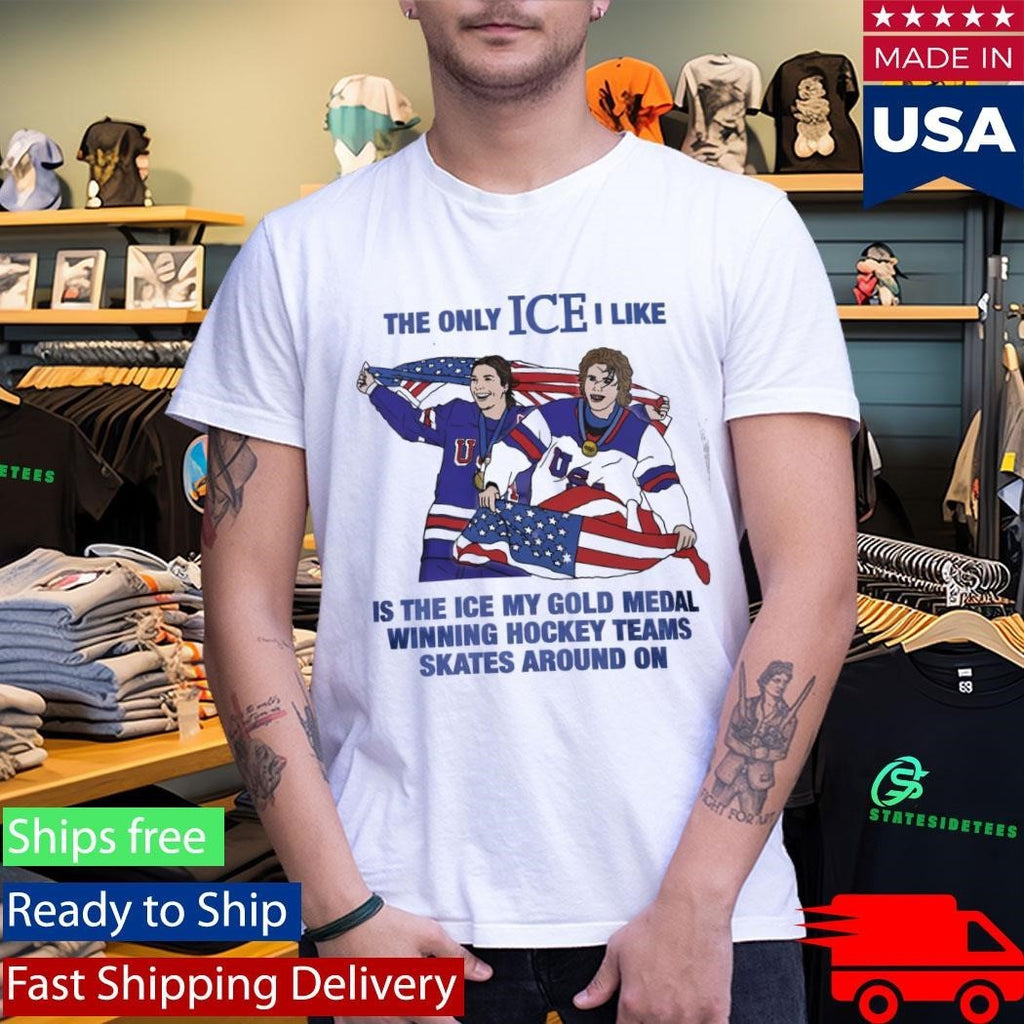 The Only Ice I Like Is The Ice My Gold Medal Winning Hockey Teams Shirt