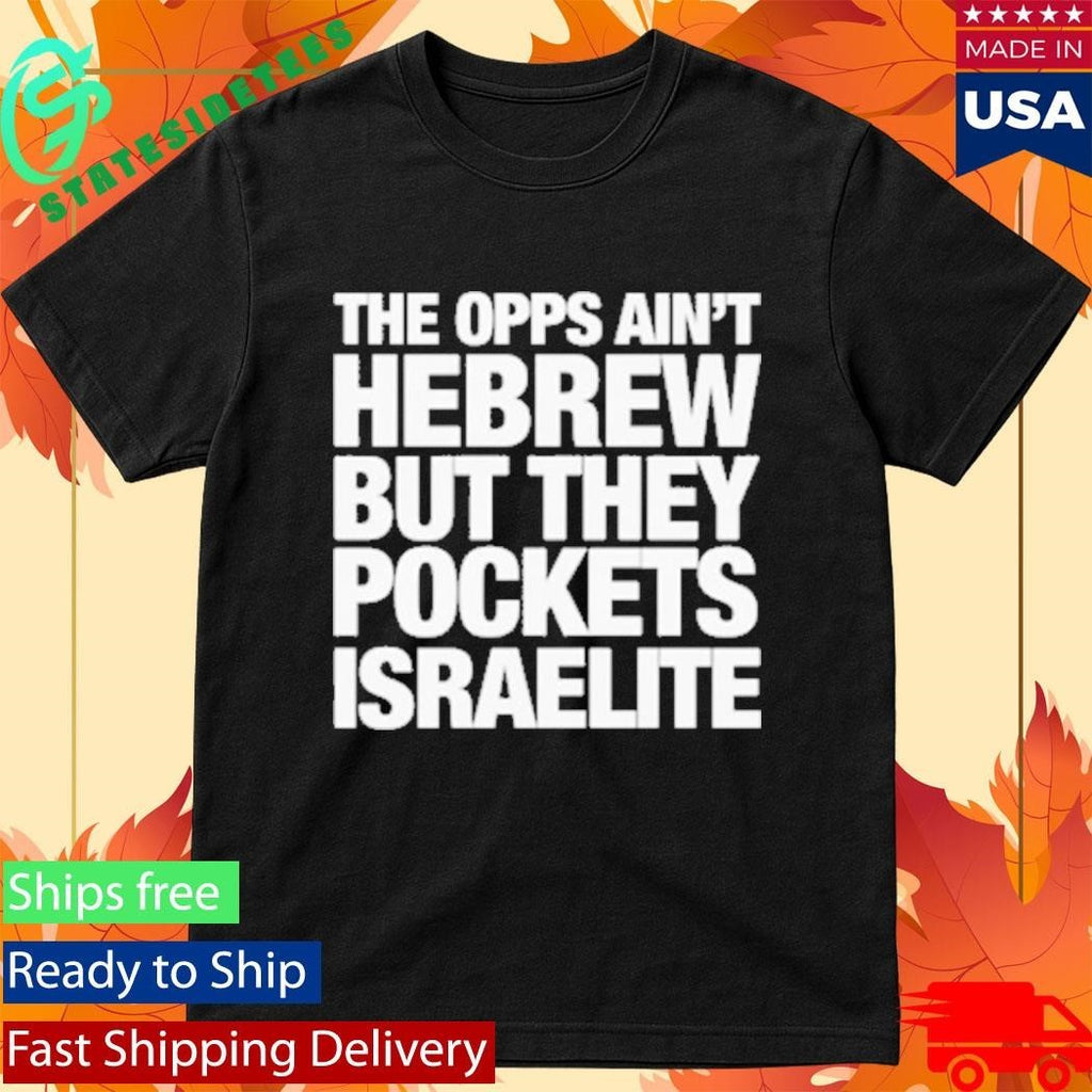 The Opps Ain’t Hebrew But They Pockets Israelite Shirt