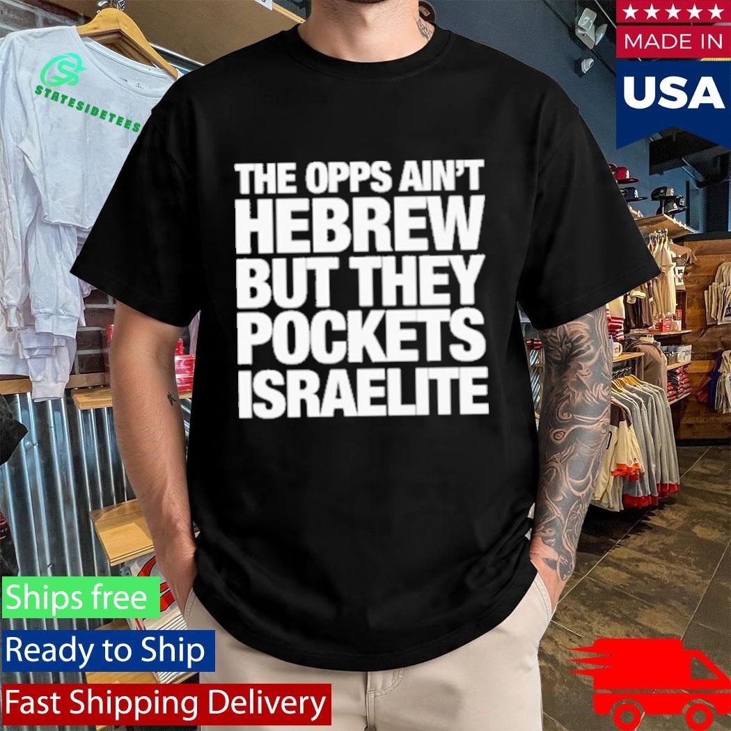 The Opps Ain’t Hebrew But They Pockets Israelite Shirt