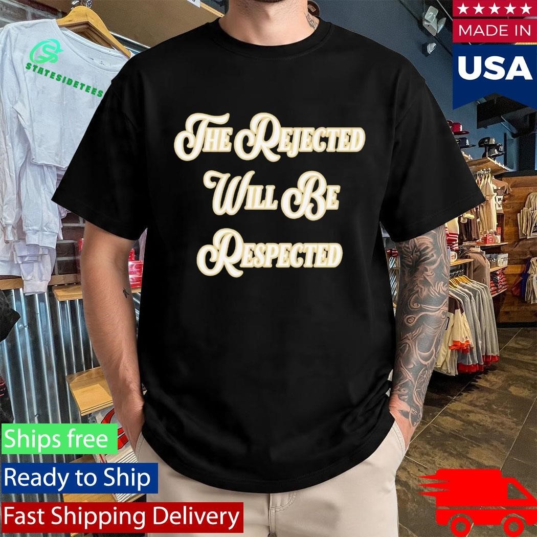 The Rejected Will Be Respected Shirt