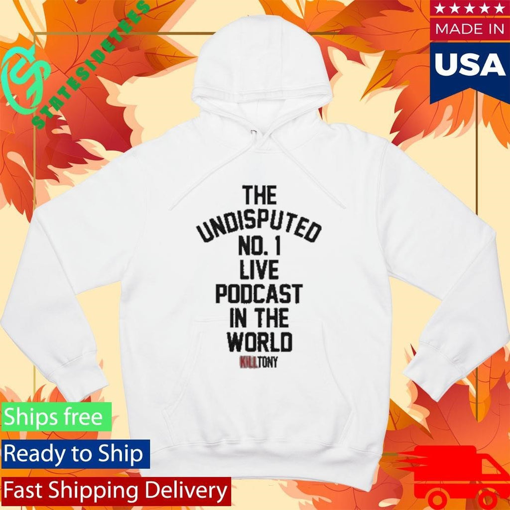 The Undisputed No 1 Live Podcast In The World Kill Tony Shirt