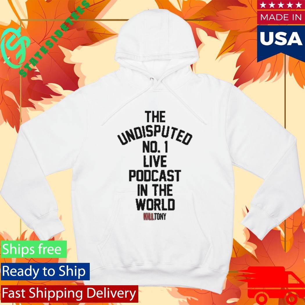 The Undisputed No 1 Live Podcast In The World Kill Tony Shirt