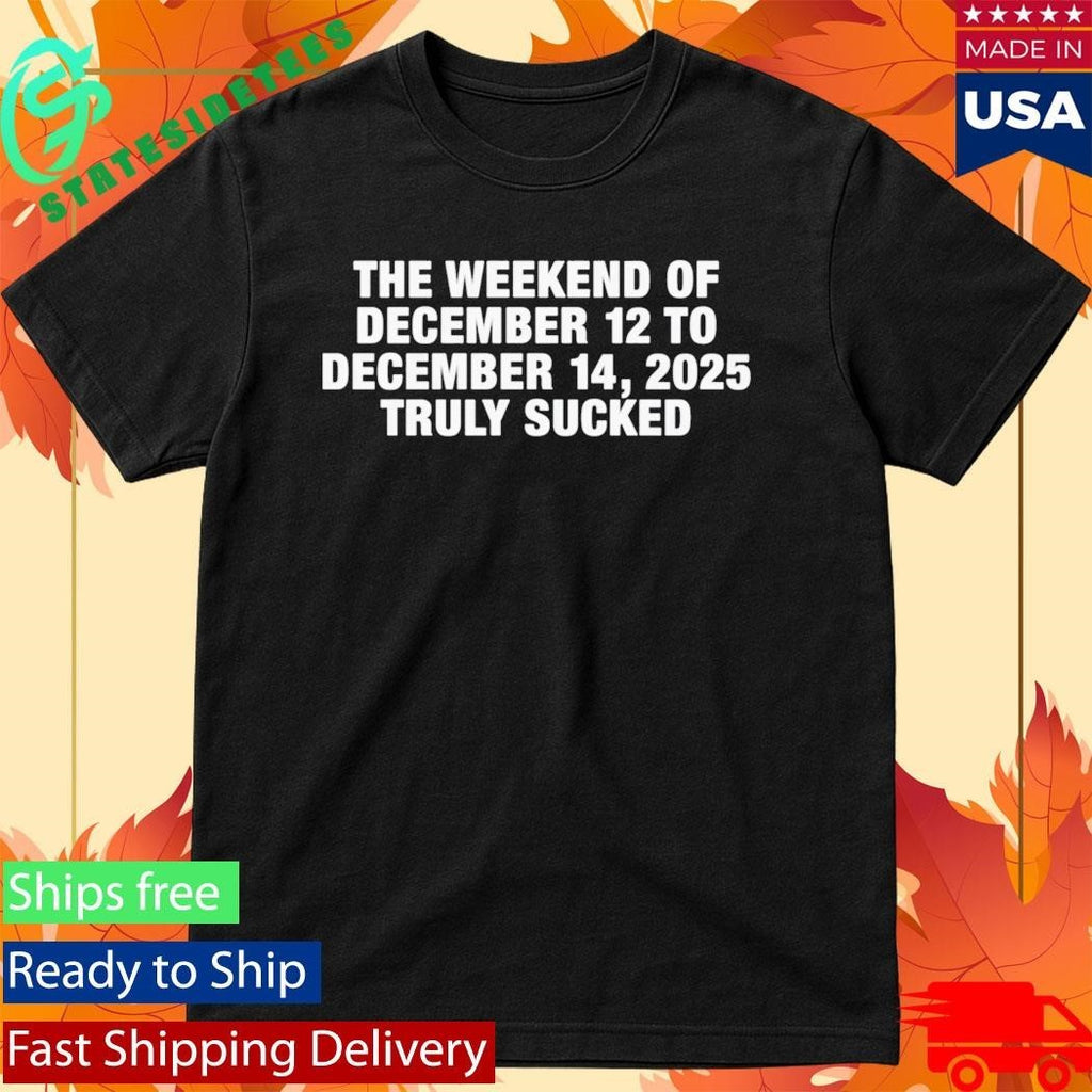 The Weekend Of December 12 To December 14 2025 Truly Sucked Shirt