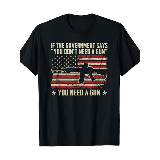 The government says you don't need Guns-fun Pro Guns t-shirt, men's t-shirt, 220g  made in usa