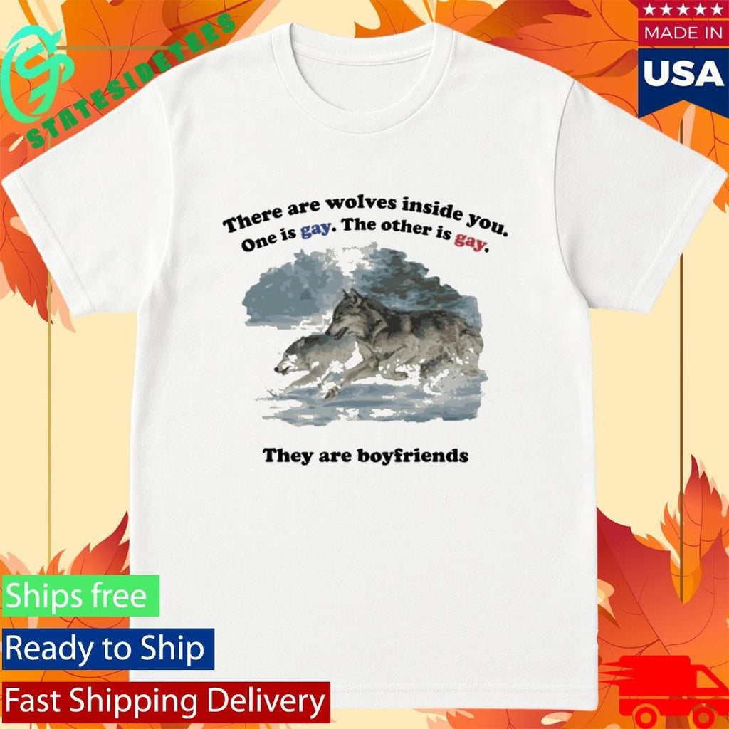 There Are Two Wolves Inside You. One Is Gay. The Other Is Gay. They Are Boyfriends Shirt