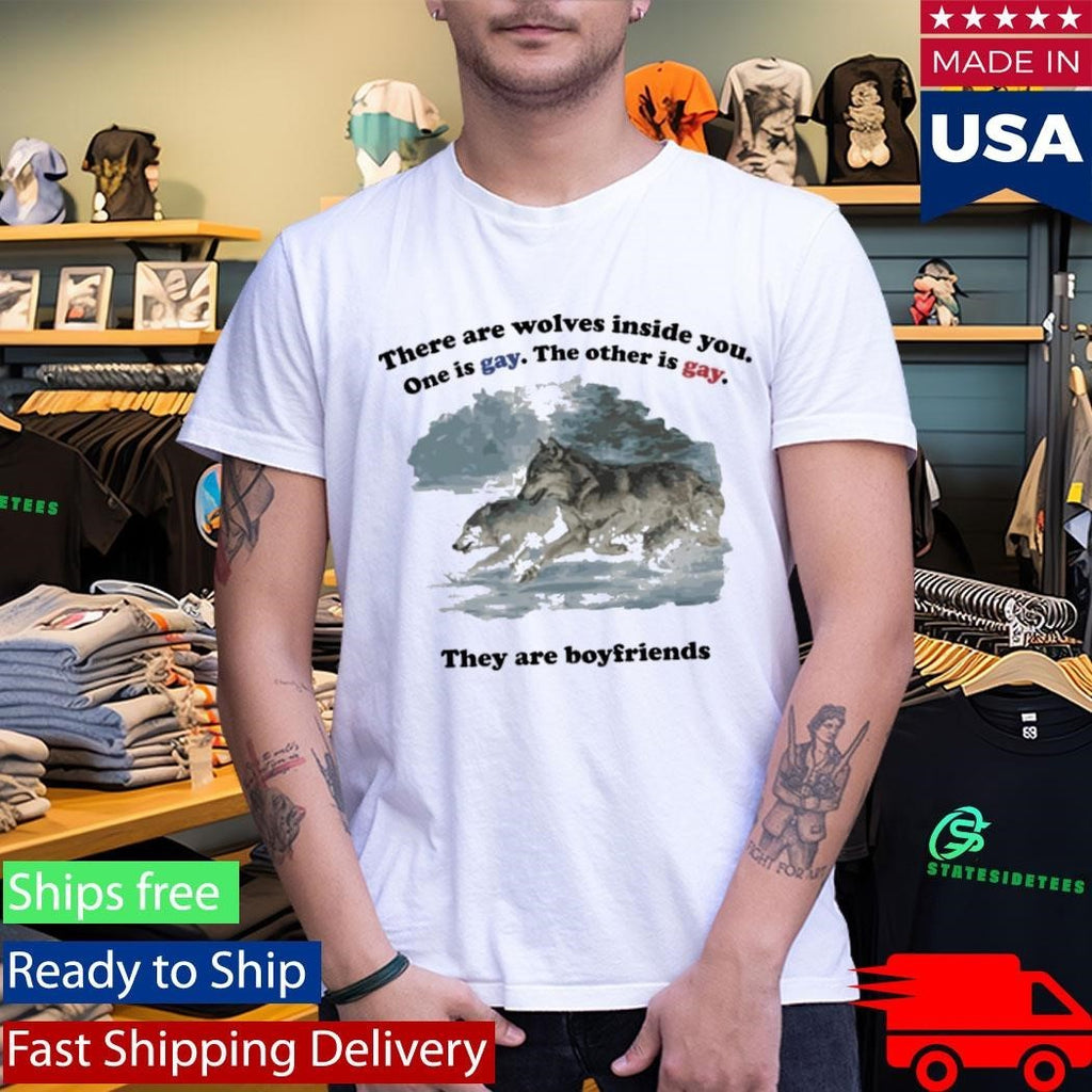 There Are Two Wolves Inside You. One Is Gay. The Other Is Gay. They Are Boyfriends Shirt