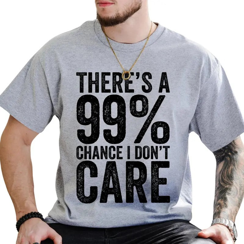 There's A 99% Chance I Don't Care Graphic Tee, Funny Shirt For Men, Sarcastic Unhinged Tee, Christmas Gifts For Him...