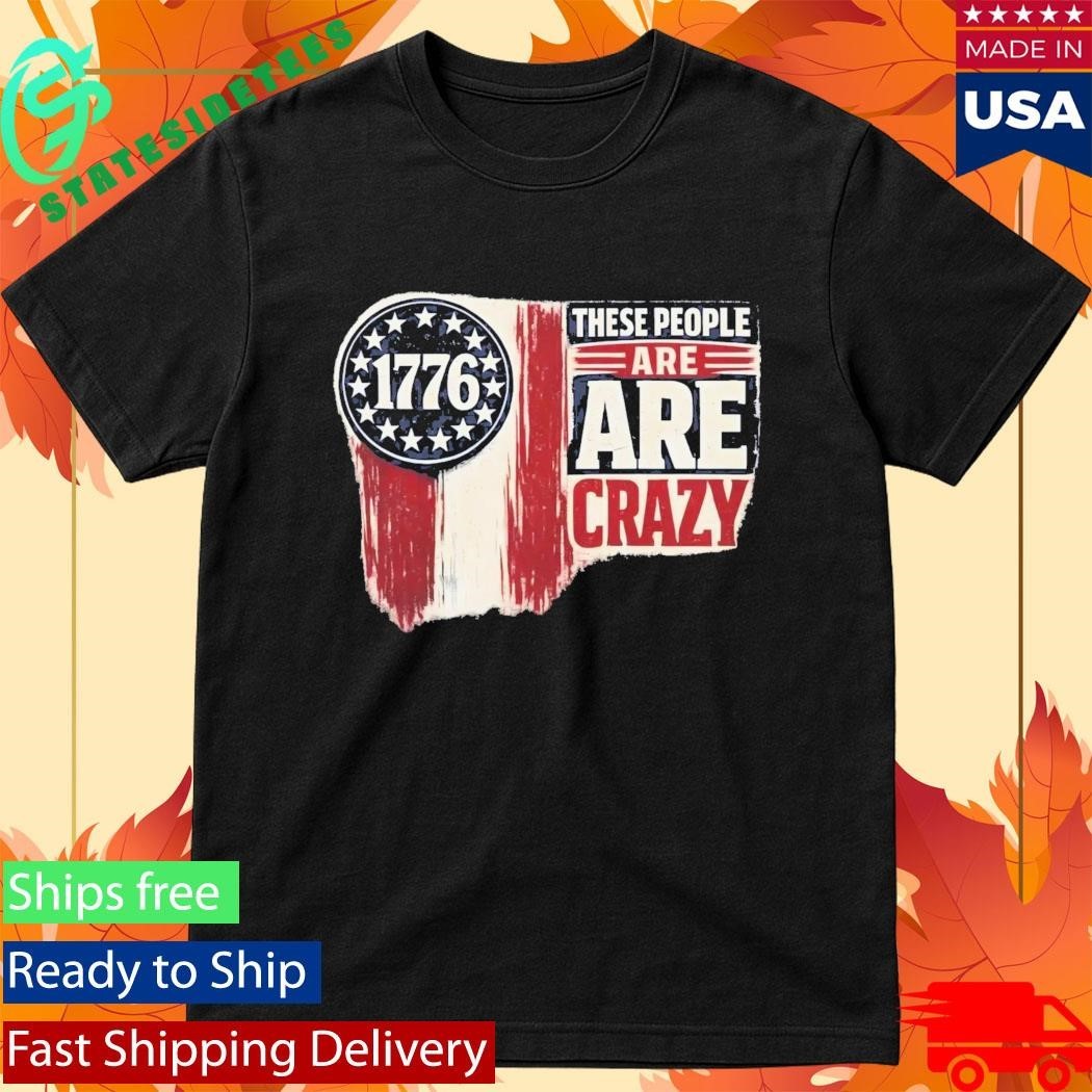 These People Are Crazy Shirt