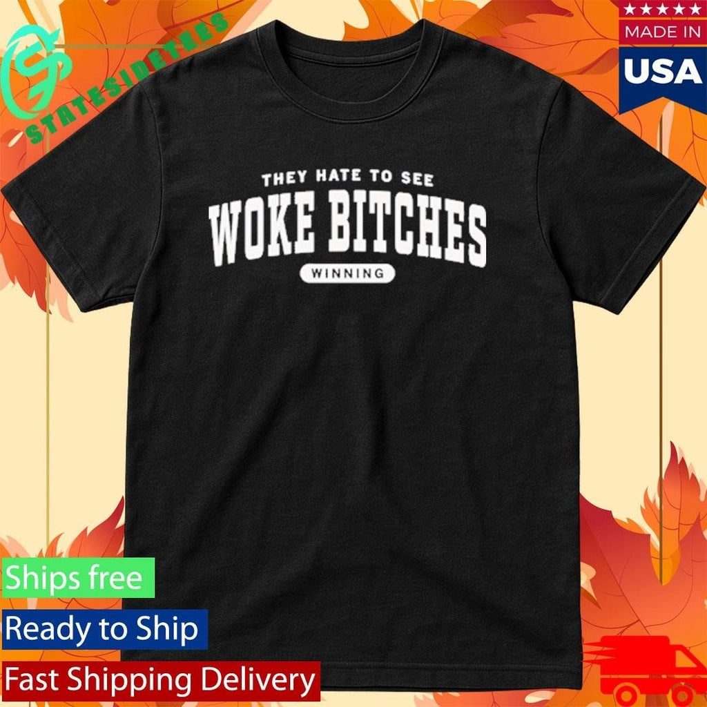 They Hate To See Woke Bitches Winning Shirt