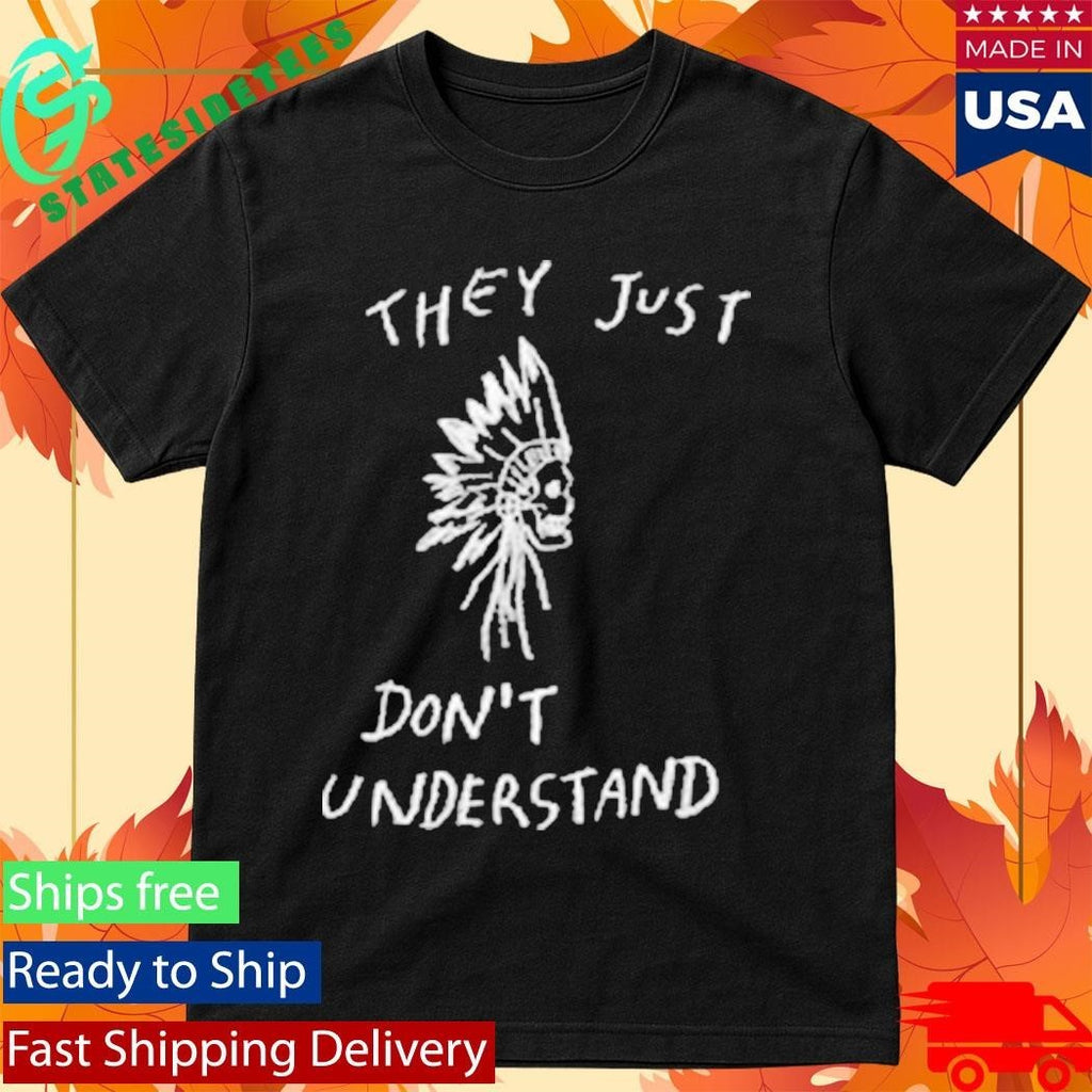 They Just Don’t Don’t Understand Shirt