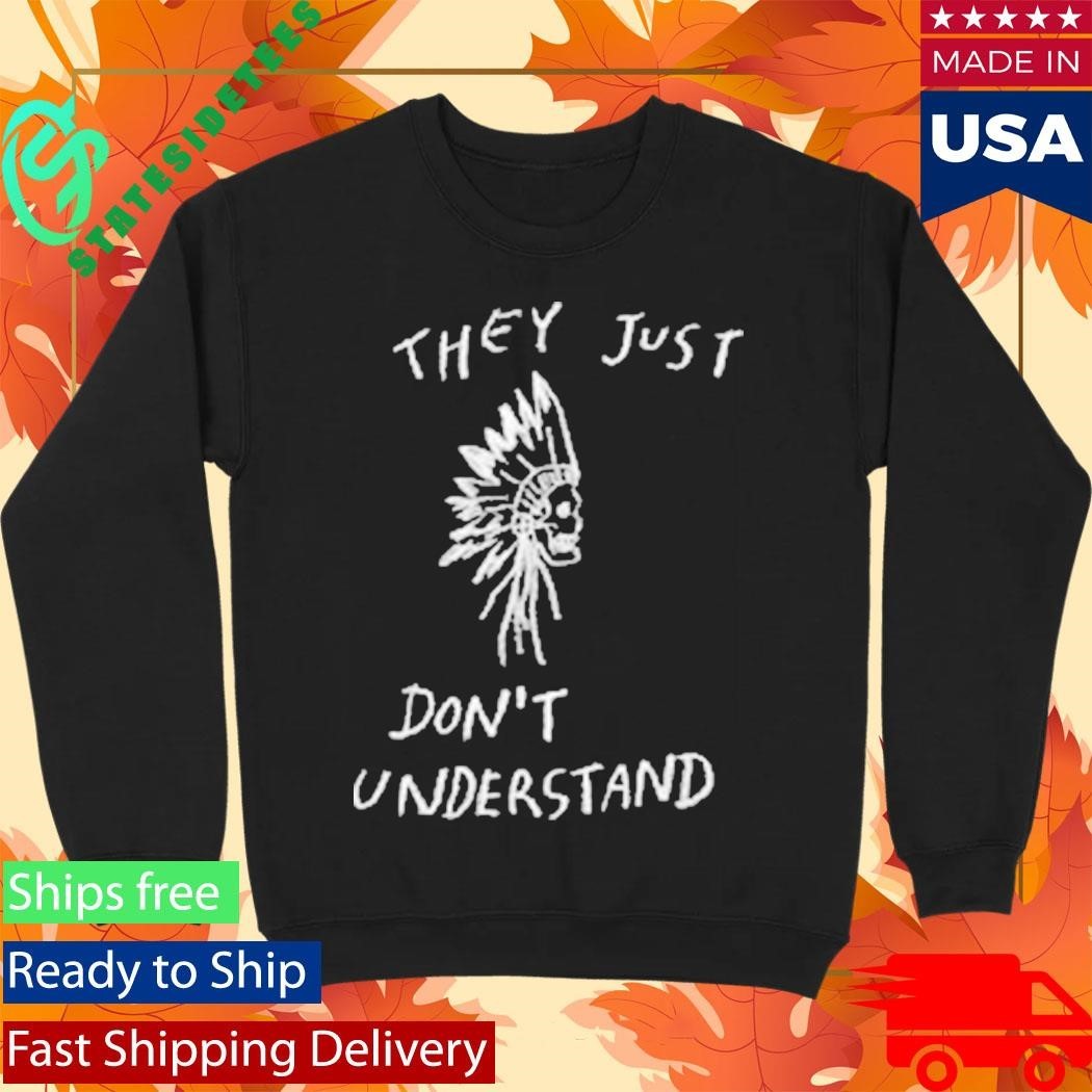 They Just Don’t Don’t Understand Shirt