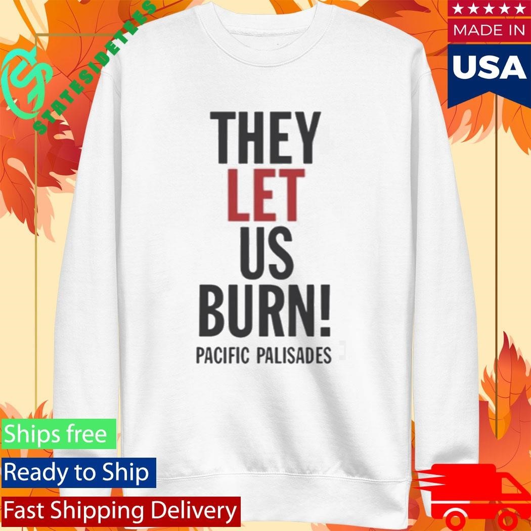 They Let Us Burn Pacific Palisades Shirt