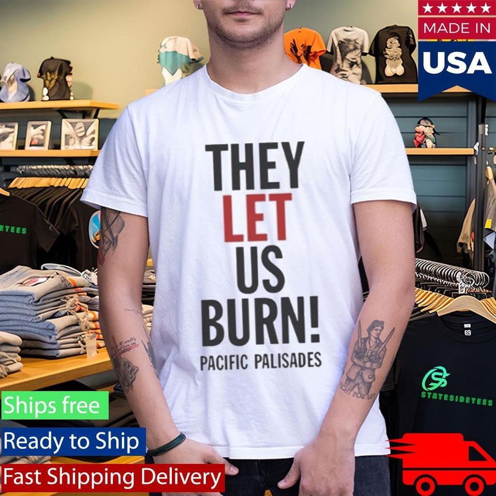 They Let Us Burn Pacific Palisades Shirt