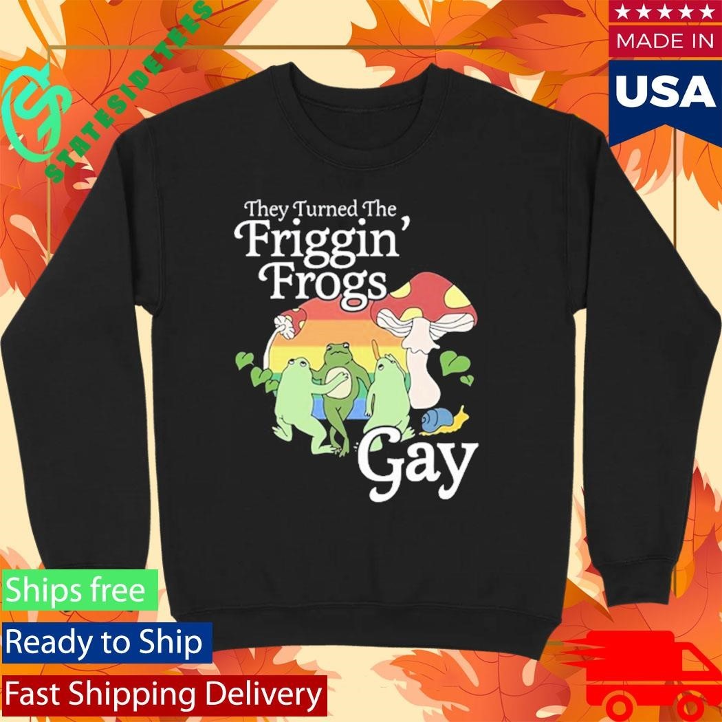 They Turned The Friggin’ Frogs Gay Funny Frog Shirt