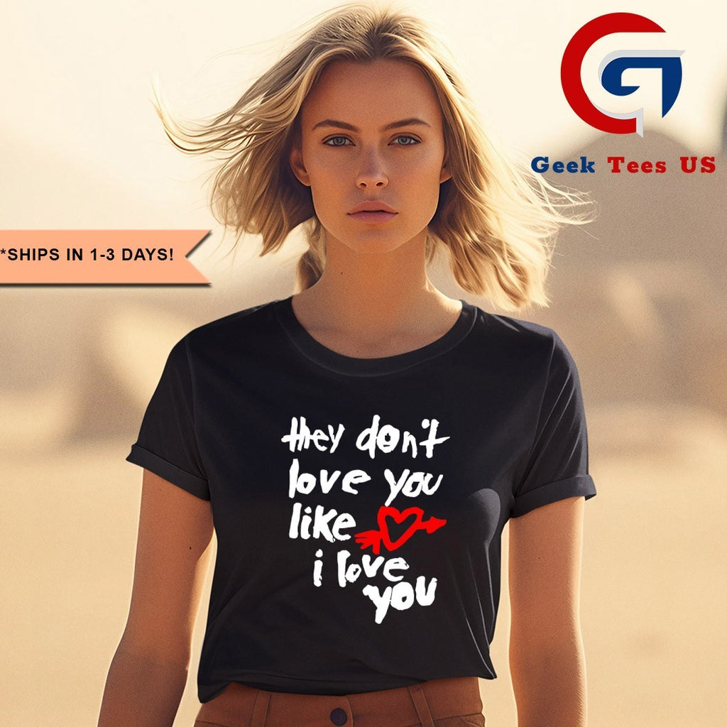 They don’t love you like I love you shirt