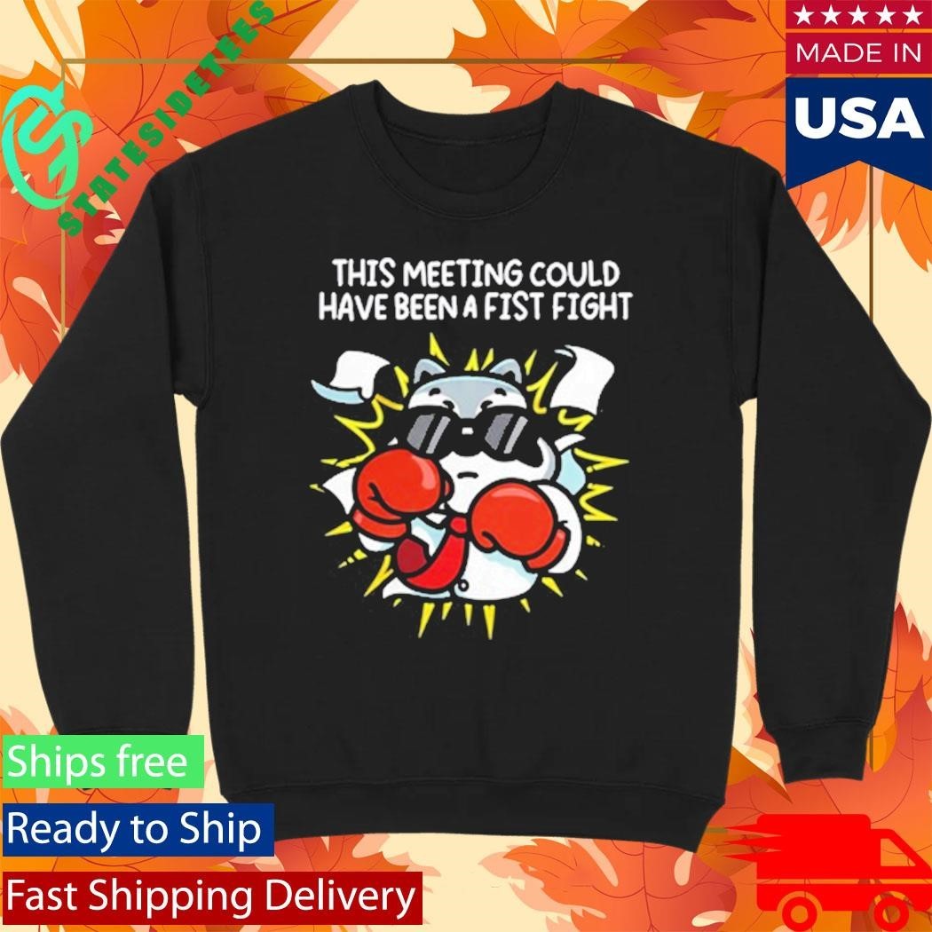 This Meeting Could Have Been A Fist Fight Shirt