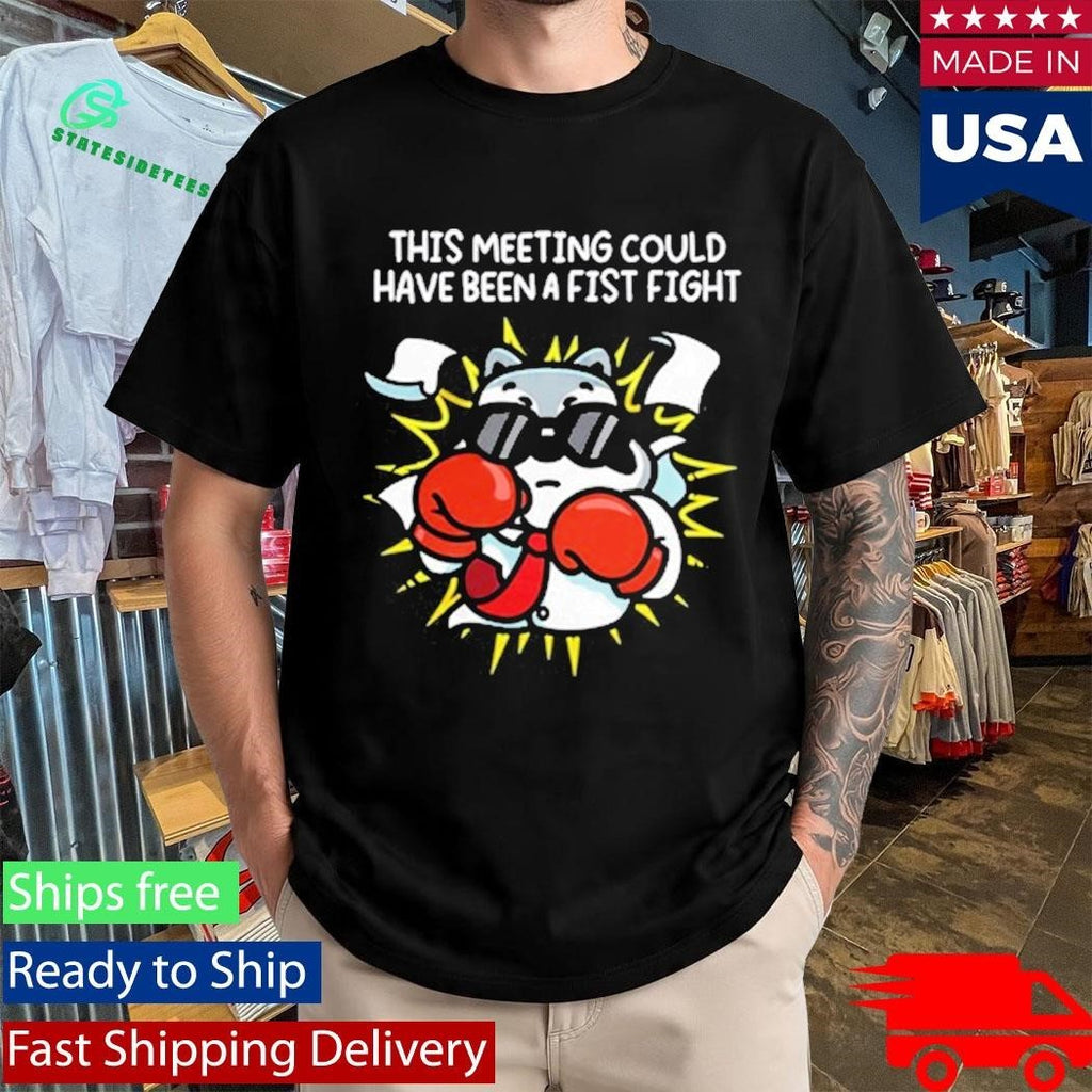 This Meeting Could Have Been A Fist Fight Shirt