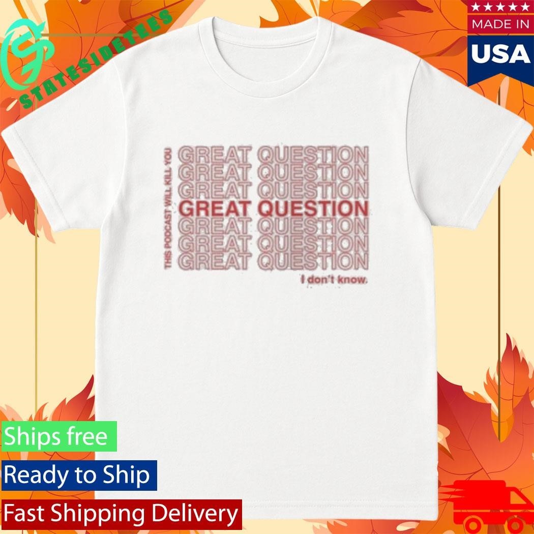 This Podcast Will Kill You Great Question Shirt