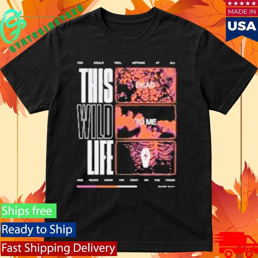 This Wild Life Dead To Me Shirt