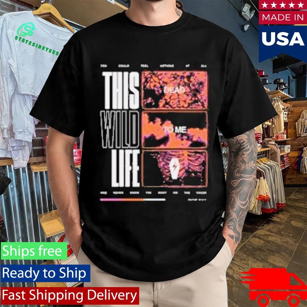 This Wild Life Dead To Me Shirt