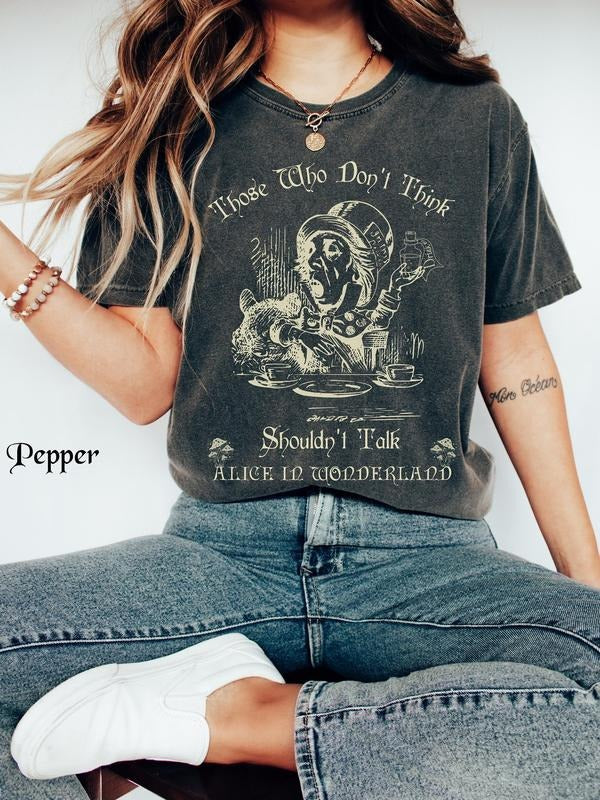 Those Who Don't Think, Alice in Wonderland T-Shirt, Mad Hatter Shirt, Alice's Adventures, We're All Mad Here, Alice in...