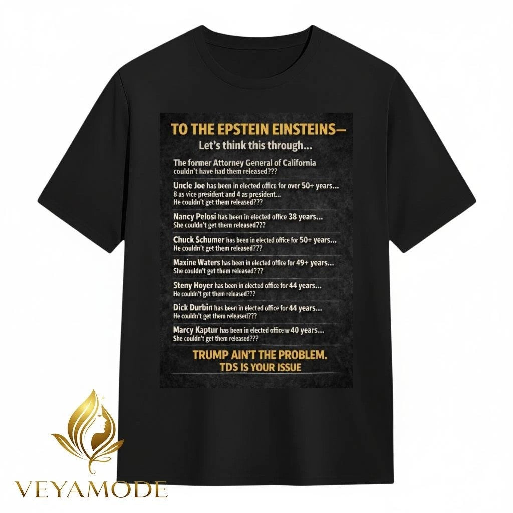 To the Epstein Einstein Trump ain’t the problem TDS is your issue tee