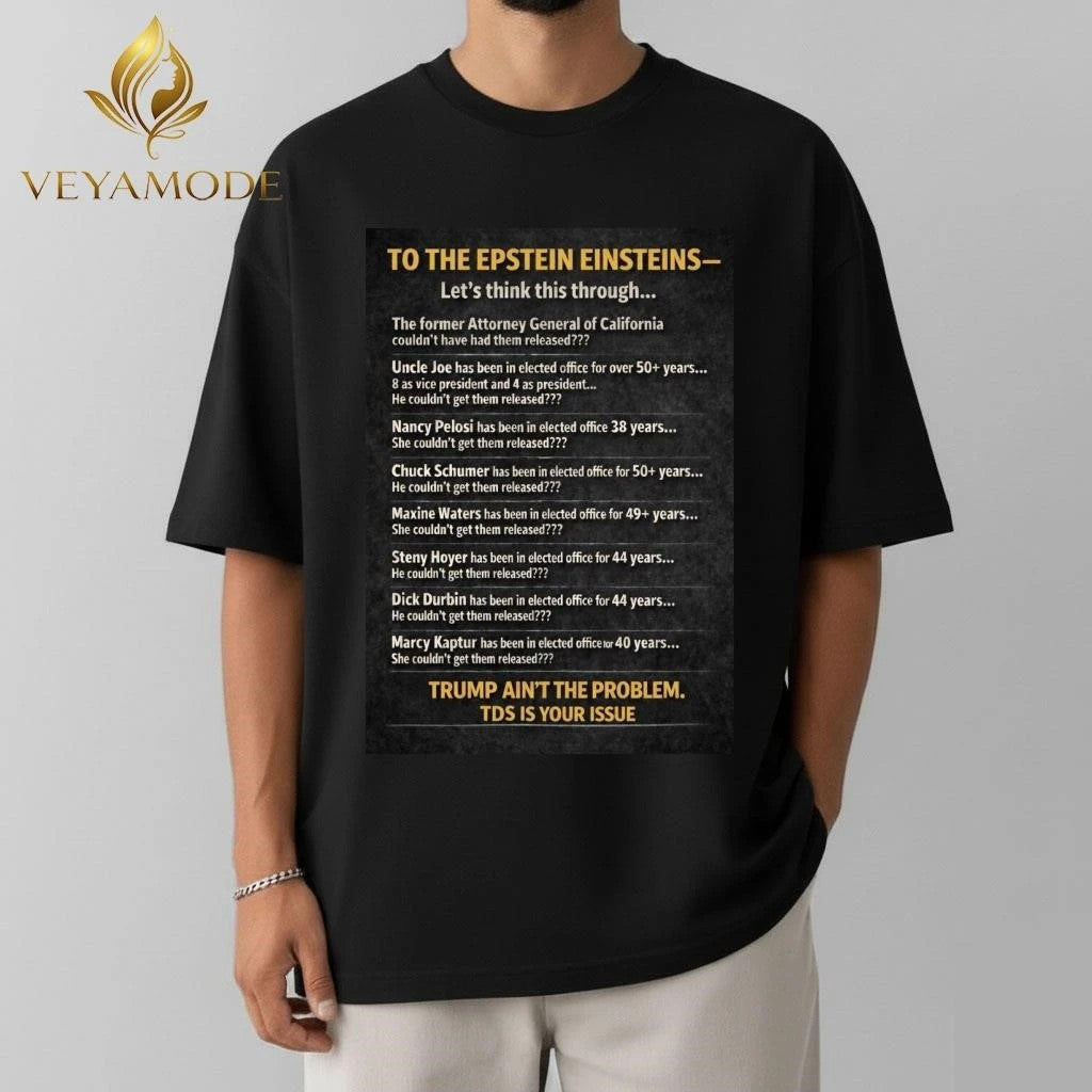 To the Epstein Einstein Trump ain’t the problem TDS is your issue tee