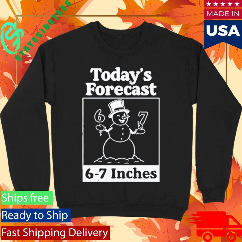 Today’s Forecast 6-7 Inches Shirt