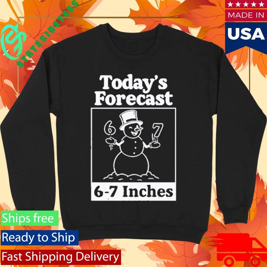 Today’s Forecast 6-7 Inches Shirt