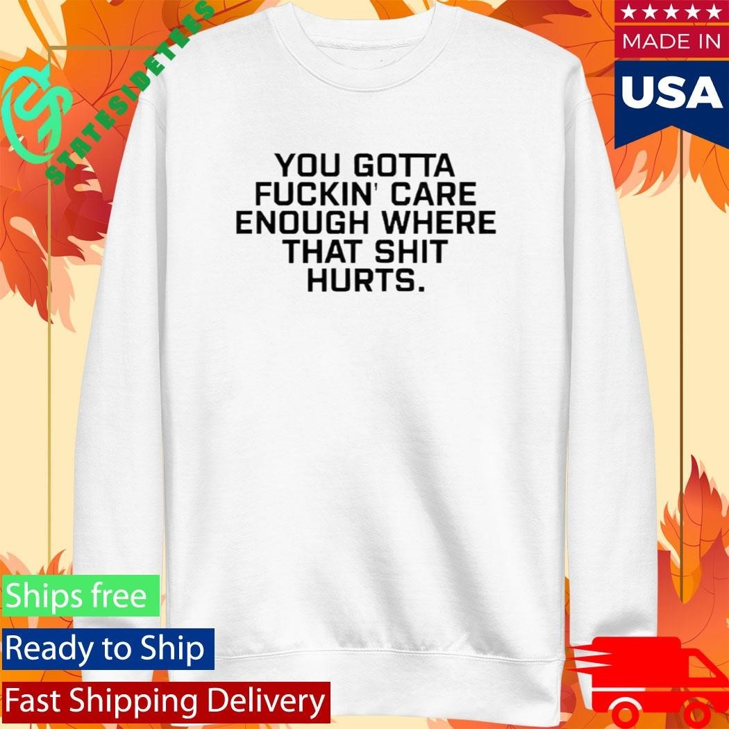 Todd Bowles You Gotta Fuckin Care Enough Where That Shit Hurts Shirt