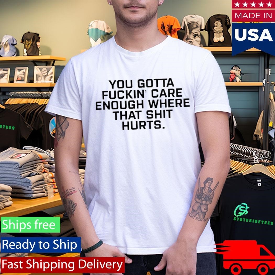 Todd Bowles You Gotta Fuckin Care Enough Where That Shit Hurts Shirt
