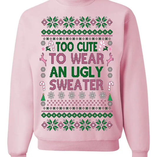 Too Cute to Wear an Ugly Sweater, Funny Xmas Ugly Christmas Sweater Crewneck Sweatshirt, Funny Christmas Sweatshirt