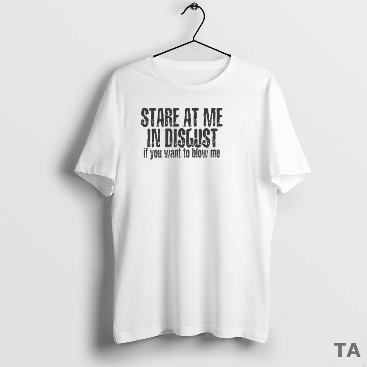 Top Stare At Me In Disgust If You Want To Blow Me T Shirt Sweater Hoodie, Sweatshirt | DripVista.com